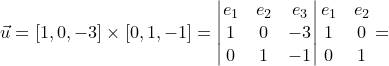 \dpi{120} \small \vec{u}=\left [ 1,0,-3 \right ]\times \left [0,1,-1 \right ]=\begin{vmatrix} e_{1} & e_{2} & e_{3}\\ 1 & 0 & -3\\ 0 & 1 & -1 \end{vmatrix}\begin{matrix} e_{1} &e_{2} \\ 1 & 0\\ 0& 1 \end{matrix}=